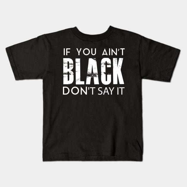 IF YOU AIN'T BLACK DON'T SAY IT Kids T-Shirt by younes.zahrane